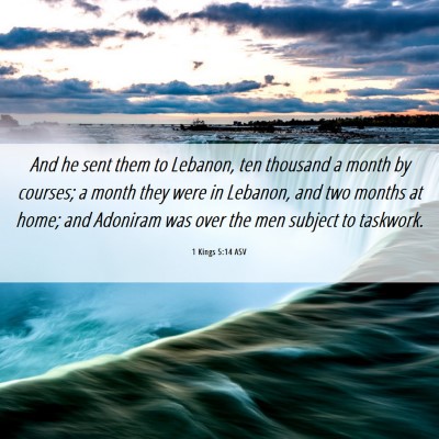 Picture 06 - 1 Kings 5:14 ASV - And he sent them to Lebanon, ten thousand a month - Bible Verse Picture