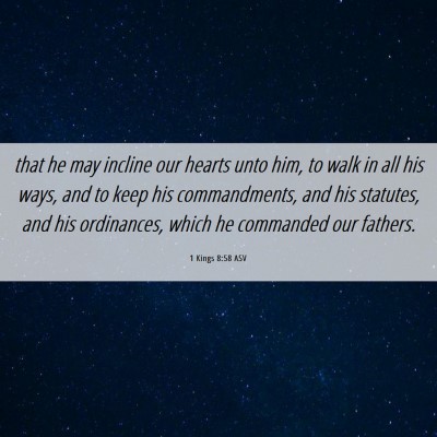 Picture 06 - 1 Kings 8:58 ASV - that he may incline our hearts unto him, to walk - Bible Verse Picture