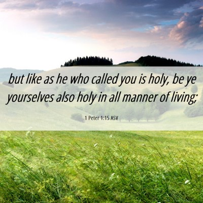 Picture 06 - 1 Peter 1:15 ASV - but like as he who called you is holy, be ye - Bible Verse Picture