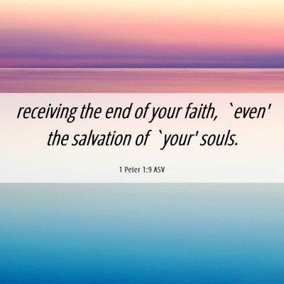 Picture 06 - 1 Peter 1:9 ASV - receiving the end of your faith, `even' the - Bible Verse Picture