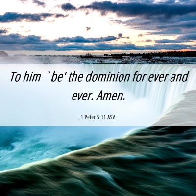 Picture 06 - 1 Peter 5:11 ASV - To him `be' the dominion for ever and ever. - Bible Verse Picture