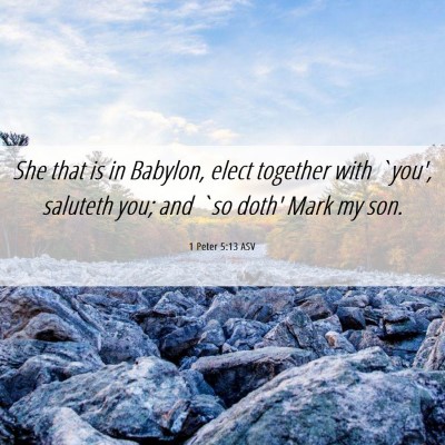Picture 06 - 1 Peter 5:13 ASV - She that is in Babylon, elect together with - Bible Verse Picture
