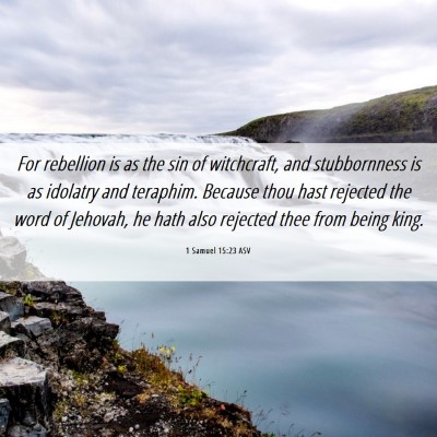 Picture 06 - 1 Samuel 15:23 ASV - For rebellion is as the sin of witchcraft, and - Bible Verse Picture