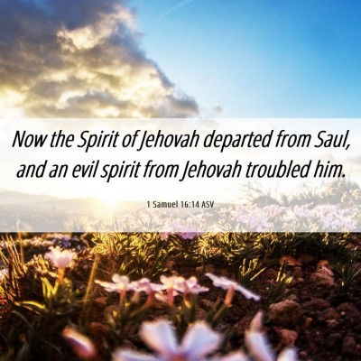 Picture 06 - 1 Samuel 16:14 ASV - Now the Spirit of Jehovah departed from Saul, and - Bible Verse Picture
