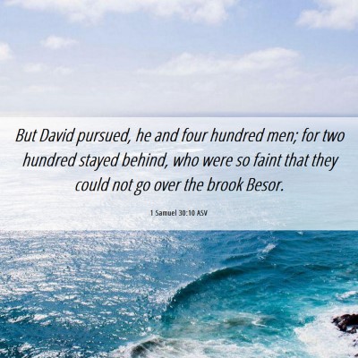Picture 06 - 1 Samuel 30:10 ASV - But David pursued, he and four hundred men; for - Bible Verse Picture