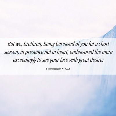 Picture 06 - 1 Thessalonians 2:17 ASV - But we, brethren, being bereaved of you for a - Bible Verse Picture