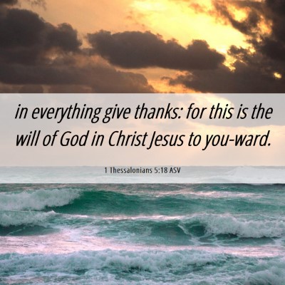Picture 06 - 1 Thessalonians 5:18 ASV - in everything give thanks: for this is the will - Bible Verse Picture