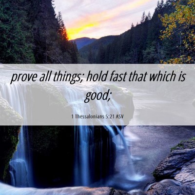 Picture 06 - 1 Thessalonians 5:21 ASV - prove all things; hold fast that which is - Bible Verse Picture