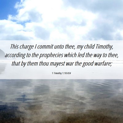 Picture 06 - 1 Timothy 1:18 ASV - This charge I commit unto thee, my child Timothy, - Bible Verse Picture