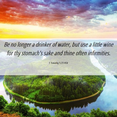 Picture 06 - 1 Timothy 5:23 ASV - Be no longer a drinker of water, but use a little - Bible Verse Picture