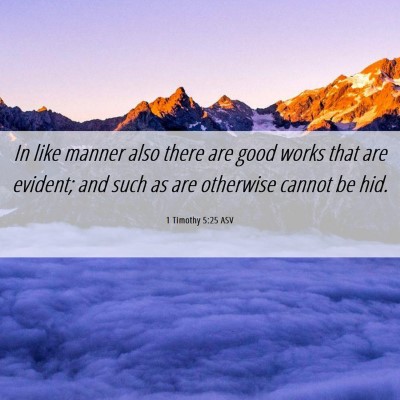 Picture 06 - 1 Timothy 5:25 ASV - In like manner also there are good works that are - Bible Verse Picture
