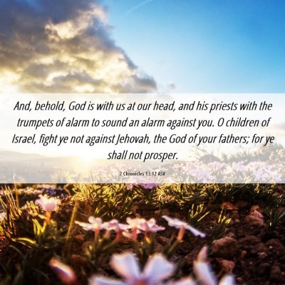 Picture 06 - 2 Chronicles 13:12 ASV - And, behold, God is with us at our head, and his - Bible Verse Picture