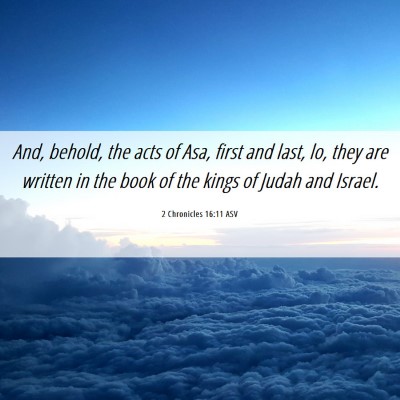 Picture 06 - 2 Chronicles 16:11 ASV - And, behold, the acts of Asa, first and last, lo, - Bible Verse Picture