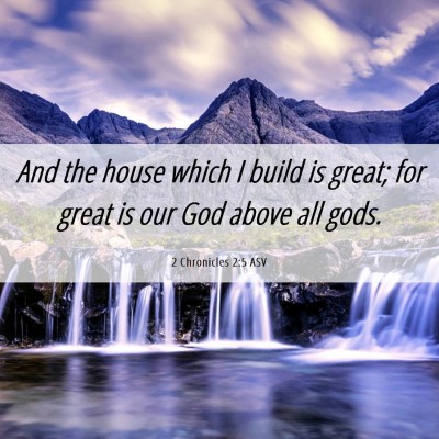 Picture 06 - 2 Chronicles 2:5 ASV - And the house which I build is great; for great - Bible Verse Picture