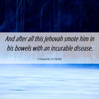 Picture 06 - 2 Chronicles 21:18 ASV - And after all this Jehovah smote him in his - Bible Verse Picture
