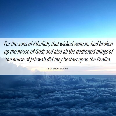 Picture 06 - 2 Chronicles 24:7 ASV - For the sons of Athaliah, that wicked woman, had - Bible Verse Picture