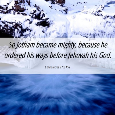 Picture 06 - 2 Chronicles 27:6 ASV - So Jotham became mighty, because he ordered his - Bible Verse Picture