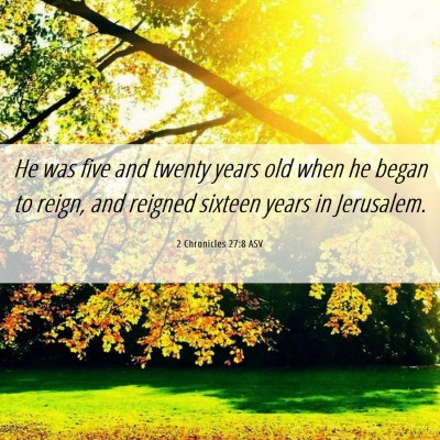 Picture 06 - 2 Chronicles 27:8 ASV - He was five and twenty years old when he began to - Bible Verse Picture