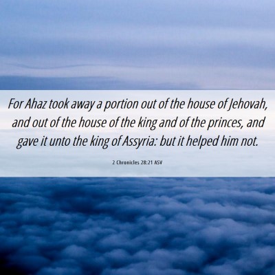Picture 06 - 2 Chronicles 28:21 ASV - For Ahaz took away a portion out of the house of - Bible Verse Picture