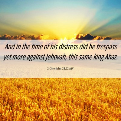 Picture 06 - 2 Chronicles 28:22 ASV - And in the time of his distress did he trespass - Bible Verse Picture