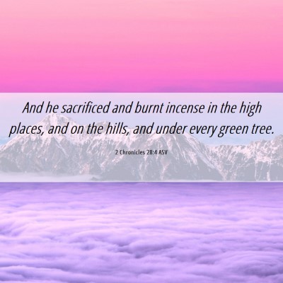 Picture 06 - 2 Chronicles 28:4 ASV - And he sacrificed and burnt incense in the high - Bible Verse Picture