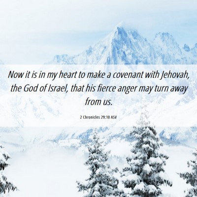 Picture 06 - 2 Chronicles 29:10 ASV - Now it is in my heart to make a covenant with - Bible Verse Picture
