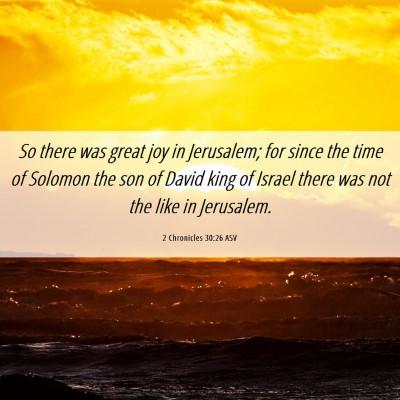 Picture 06 - 2 Chronicles 30:26 ASV - So there was great joy in Jerusalem; for since - Bible Verse Picture