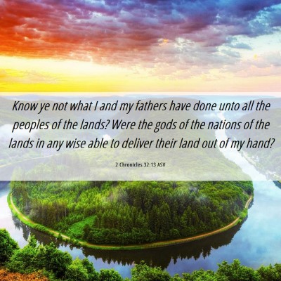 Picture 06 - 2 Chronicles 32:13 ASV - Know ye not what I and my fathers have done unto - Bible Verse Picture