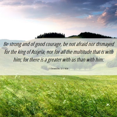 Picture 06 - 2 Chronicles 32:7 ASV - Be strong and of good courage, be not afraid nor - Bible Verse Picture