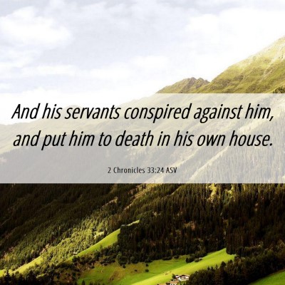 Picture 06 - 2 Chronicles 33:24 ASV - And his servants conspired against him, and put - Bible Verse Picture