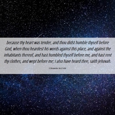 Picture 06 - 2 Chronicles 34:27 ASV - because thy heart was tender, and thou didst - Bible Verse Picture