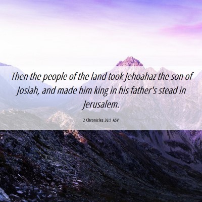 Picture 06 - 2 Chronicles 36:1 ASV - Then the people of the land took Jehoahaz the son - Bible Verse Picture
