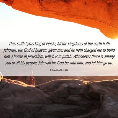 Picture 06 - 2 Chronicles 36:23 ASV - Thus saith Cyrus king of Persia, All the kingdoms - Bible Verse Picture