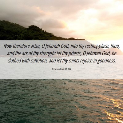 Picture 06 - 2 Chronicles 6:41 ASV - Now therefore arise, O Jehovah God, into thy - Bible Verse Picture