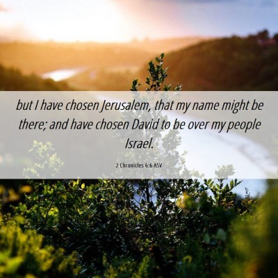 Picture 06 - 2 Chronicles 6:6 ASV - but I have chosen Jerusalem, that my name might - Bible Verse Picture
