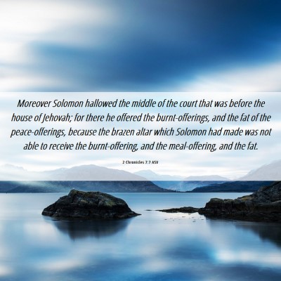 Picture 06 - 2 Chronicles 7:7 ASV - Moreover Solomon hallowed the middle of the court - Bible Verse Picture