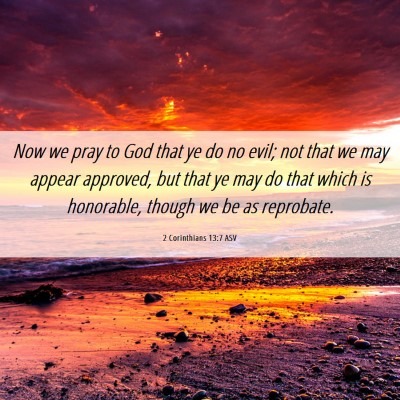Picture 06 - 2 Corinthians 13:7 ASV - Now we pray to God that ye do no evil; not that - Bible Verse Picture