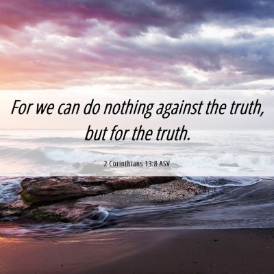 Picture 06 - 2 Corinthians 13:8 ASV - For we can do nothing against the truth, but for - Bible Verse Picture