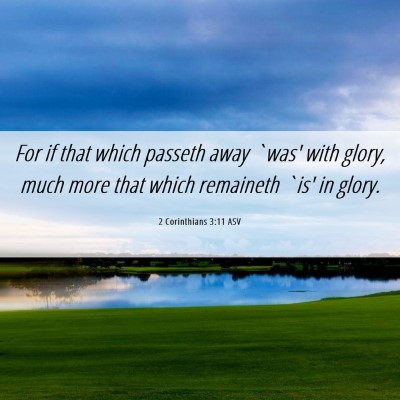 Picture 06 - 2 Corinthians 3:11 ASV - For if that which passeth away `was' with glory, - Bible Verse Picture