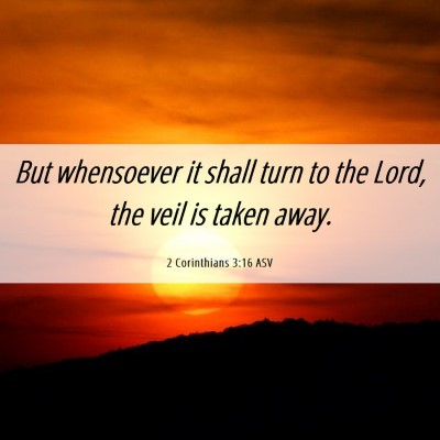 Picture 06 - 2 Corinthians 3:16 ASV - But whensoever it shall turn to the Lord, the - Bible Verse Picture