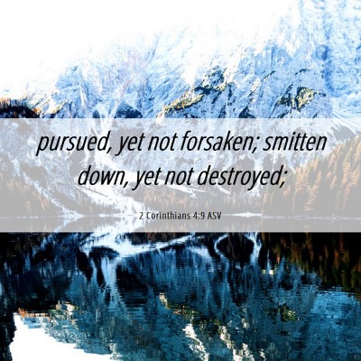 Picture 06 - 2 Corinthians 4:9 ASV - pursued, yet not forsaken; smitten down, yet not - Bible Verse Picture