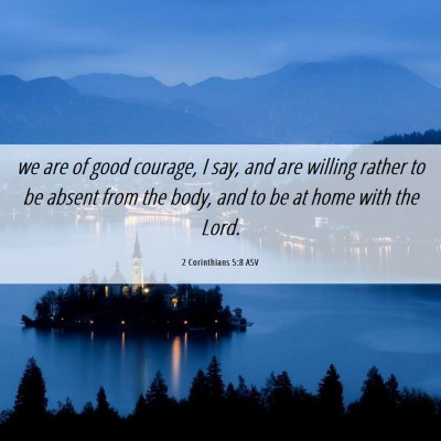 Picture 06 - 2 Corinthians 5:8 ASV - we are of good courage, I say, and are willing - Bible Verse Picture