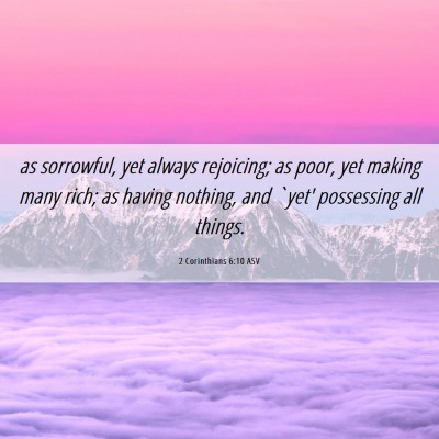 Picture 06 - 2 Corinthians 6:10 ASV - as sorrowful, yet always rejoicing; as poor, yet - Bible Verse Picture