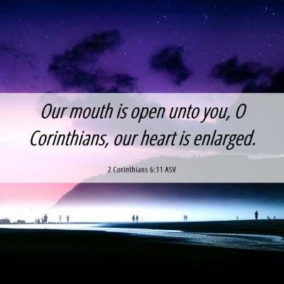 Picture 06 - 2 Corinthians 6:11 ASV - Our mouth is open unto you, O Corinthians, our - Bible Verse Picture