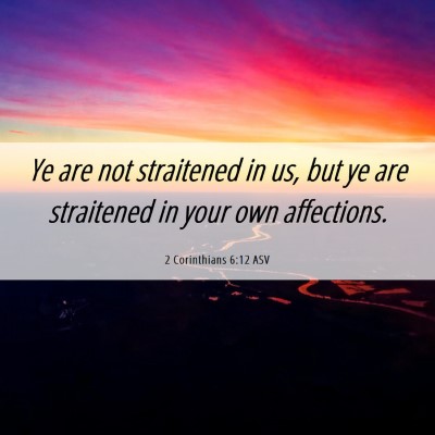 Picture 06 - 2 Corinthians 6:12 ASV - Ye are not straitened in us, but ye are - Bible Verse Picture