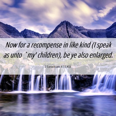 Picture 06 - 2 Corinthians 6:13 ASV - Now for a recompense in like kind (I speak as - Bible Verse Picture