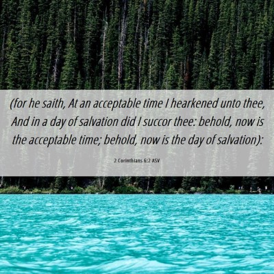 Picture 06 - 2 Corinthians 6:2 ASV - (for he saith, At an acceptable time I hearkened - Bible Verse Picture