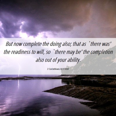 Picture 06 - 2 Corinthians 8:11 ASV - But now complete the doing also; that as `there - Bible Verse Picture