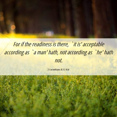Picture 06 - 2 Corinthians 8:12 ASV - For if the readiness is there, `it is' acceptable - Bible Verse Picture