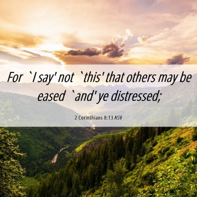 Picture 06 - 2 Corinthians 8:13 ASV - For `I say' not `this' that others may be eased - Bible Verse Picture